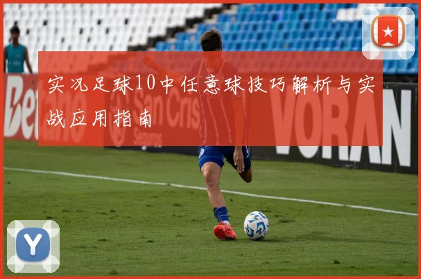 实况足球10中任意球技巧解析与实战应用指南