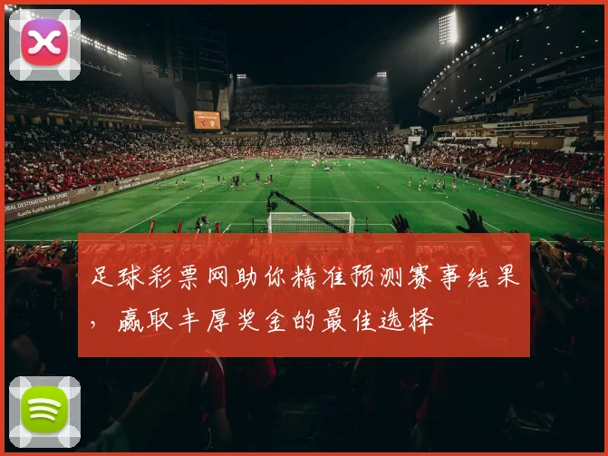 足球彩票网助你精准预测赛事结果，赢取丰厚奖金的最佳选择